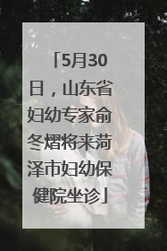 5月30日，山东省妇幼专家俞冬熠将来菏泽市妇幼保健院坐诊