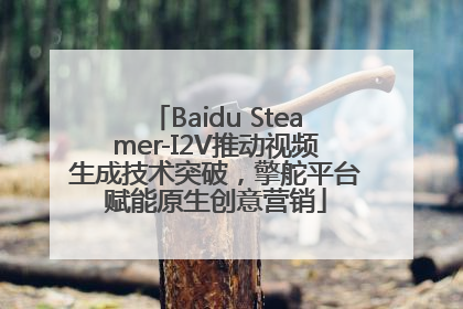 Baidu Steamer-I2V推动视频生成技术突破，擎舵平台赋能原生创意营销